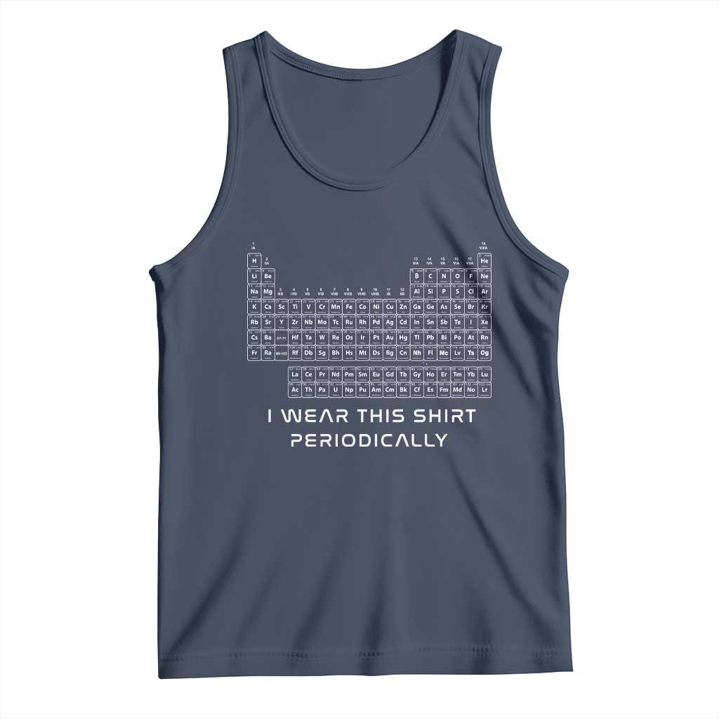 I Wear This Shirt Periodically Tank Top Chemistry Periodic Table Gift TS14 Navy Print Your Wear