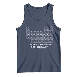 I Wear This Shirt Periodically Tank Top Chemistry Periodic Table Gift TS14 Navy Print Your Wear