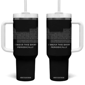 I Wear This Shirt Periodically Tumbler With Handle Chemistry Periodic Table Gift TS14 One Size: 40 oz Black Print Your Wear