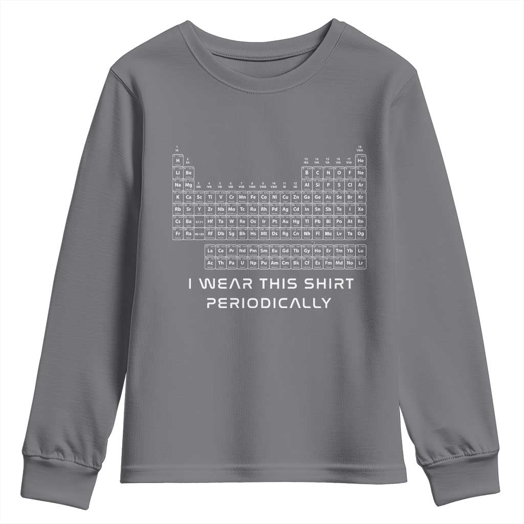 I Wear This Shirt Periodically Youth Sweatshirt Chemistry Periodic Table Gift TS14 Charcoal Print Your Wear