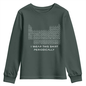 I Wear This Shirt Periodically Youth Sweatshirt Chemistry Periodic Table Gift TS14 Dark Forest Green Print Your Wear