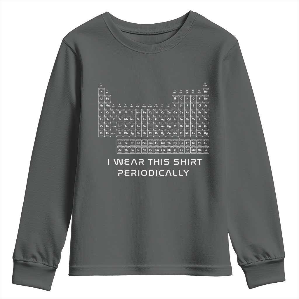I Wear This Shirt Periodically Youth Sweatshirt Chemistry Periodic Table Gift TS14 Dark Heather Print Your Wear