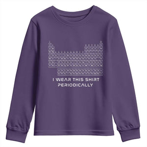 I Wear This Shirt Periodically Youth Sweatshirt Chemistry Periodic Table Gift TS14 Purple Print Your Wear