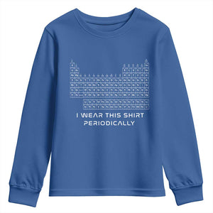 I Wear This Shirt Periodically Youth Sweatshirt Chemistry Periodic Table Gift TS14 Royal Blue Print Your Wear