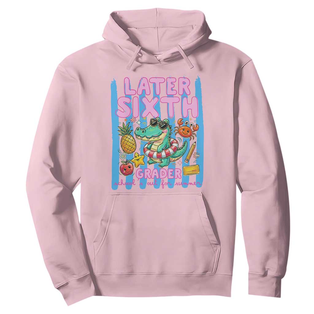 Later Sixth Grader School's Out For Summer Hoodie Last Day Of School Later Gator Alligator TS14 Light Pink Print Your Wear