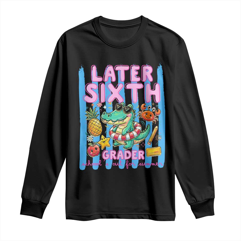 Later Sixth Grader School's Out For Summer Long Sleeve Shirt Last Day Of School Later Gator Alligator TS14 Black Print Your Wear