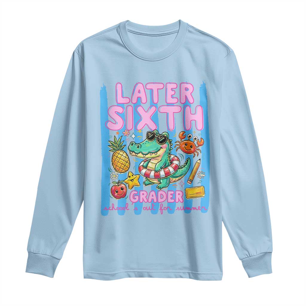 Later Sixth Grader School's Out For Summer Long Sleeve Shirt Last Day Of School Later Gator Alligator TS14 Light Blue Print Your Wear