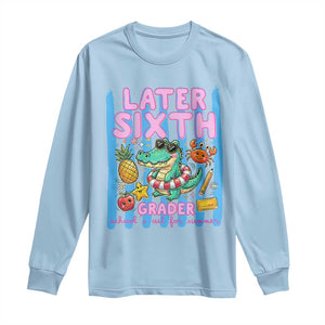 Later Sixth Grader School's Out For Summer Long Sleeve Shirt Last Day Of School Later Gator Alligator TS14 Light Blue Print Your Wear