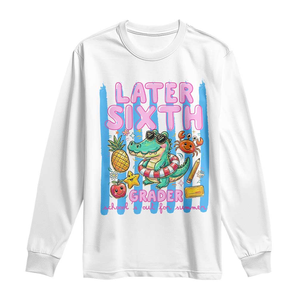 Later Sixth Grader School's Out For Summer Long Sleeve Shirt Last Day Of School Later Gator Alligator TS14 White Print Your Wear