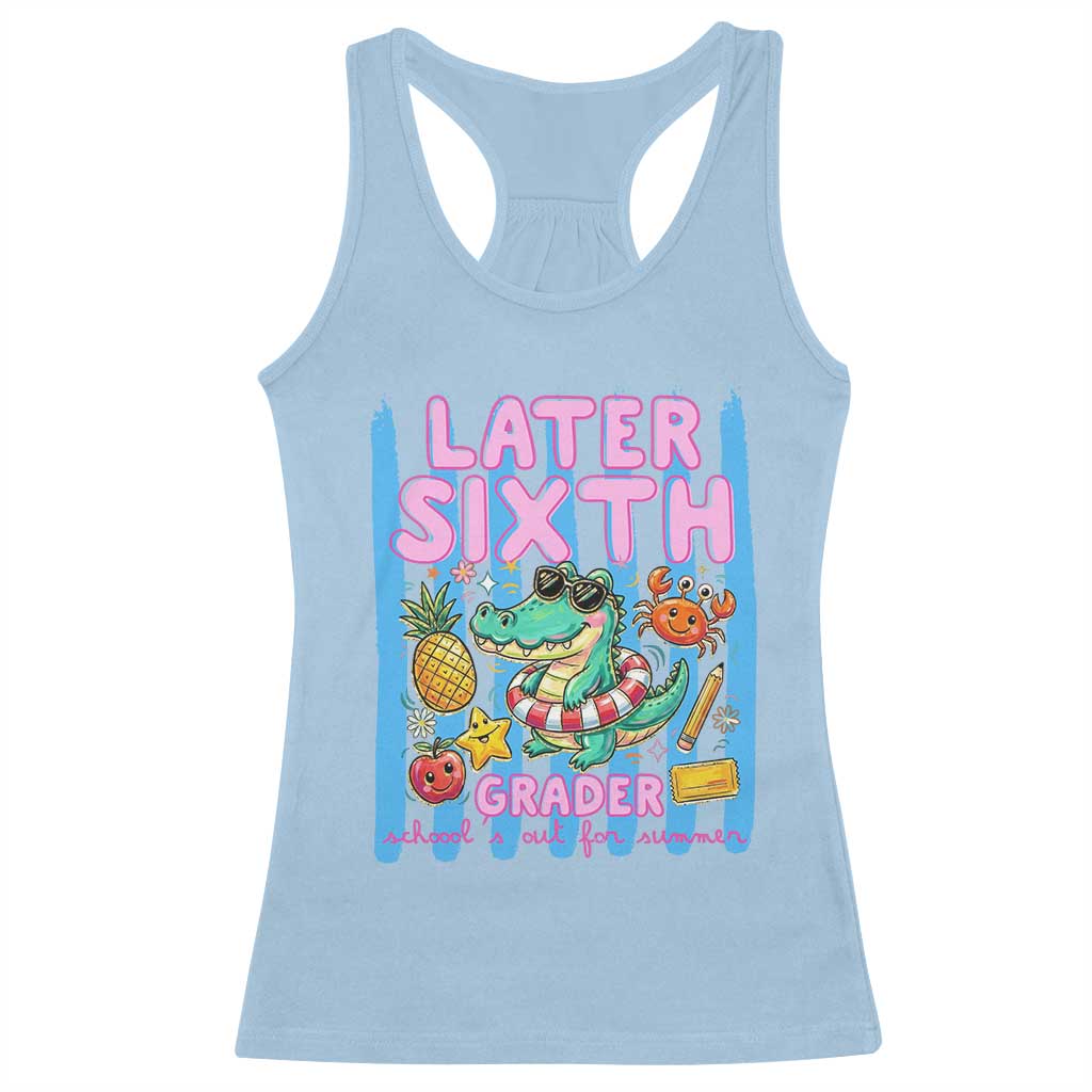 Later Sixth Grader School's Out For Summer Racerback Tank Top Last Day Of School Later Gator Alligator TS14 Light Blue Print Your Wear