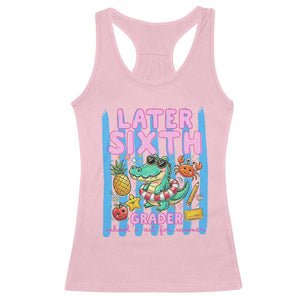 Later Sixth Grader School's Out For Summer Racerback Tank Top Last Day Of School Later Gator Alligator TS14 Light Pink Print Your Wear