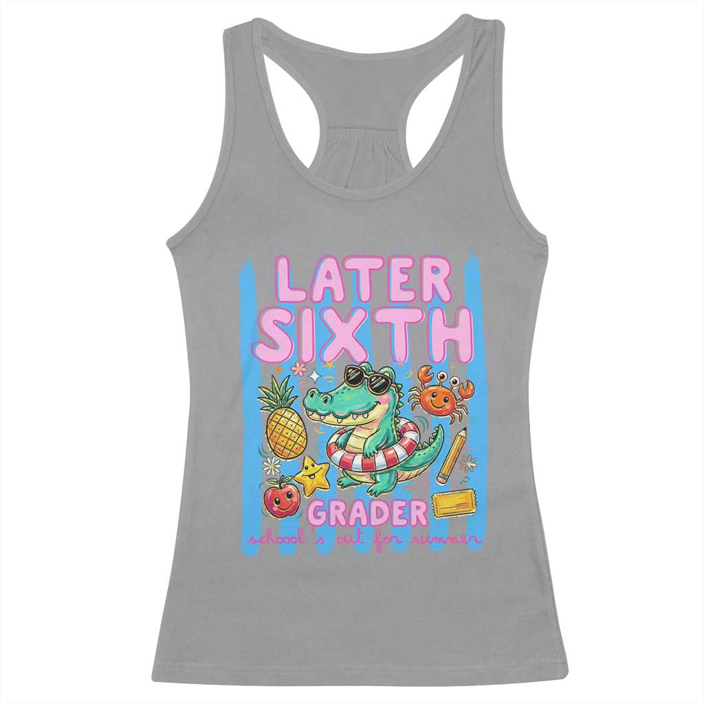 Later Sixth Grader School's Out For Summer Racerback Tank Top Last Day Of School Later Gator Alligator TS14 Sport Gray Print Your Wear