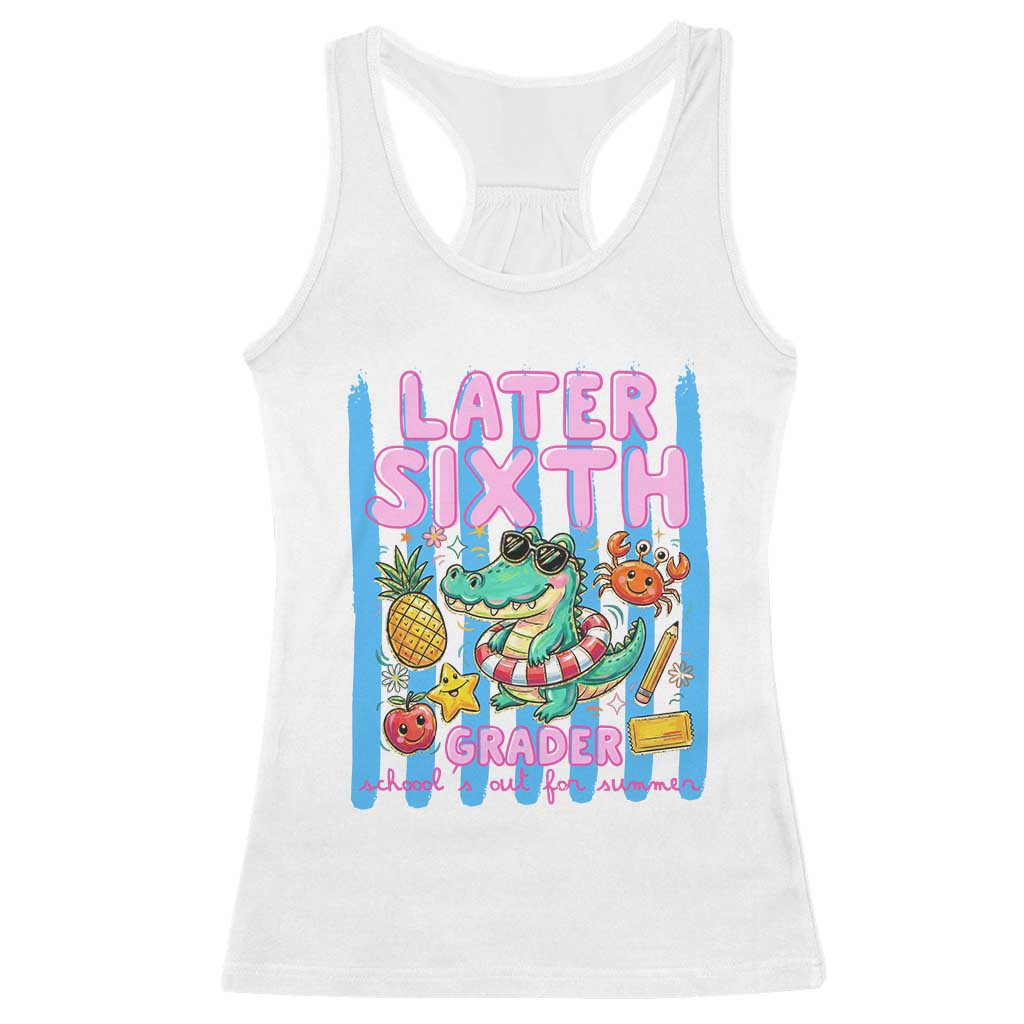 Later Sixth Grader School's Out For Summer Racerback Tank Top Last Day Of School Later Gator Alligator TS14 White Print Your Wear