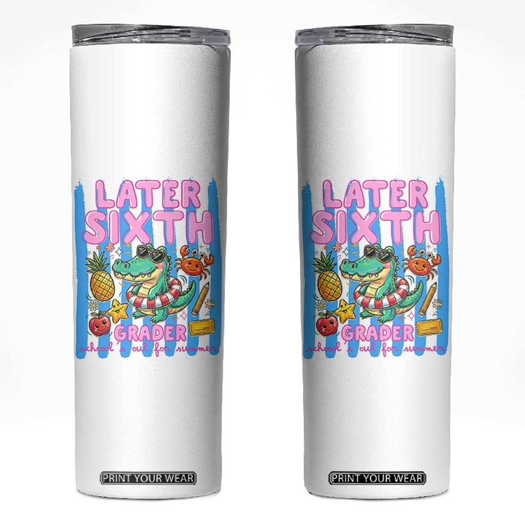 Later Sixth Grader School's Out For Summer Skinny Tumbler Last Day Of School Later Gator Alligator TS14 White Print Your Wear
