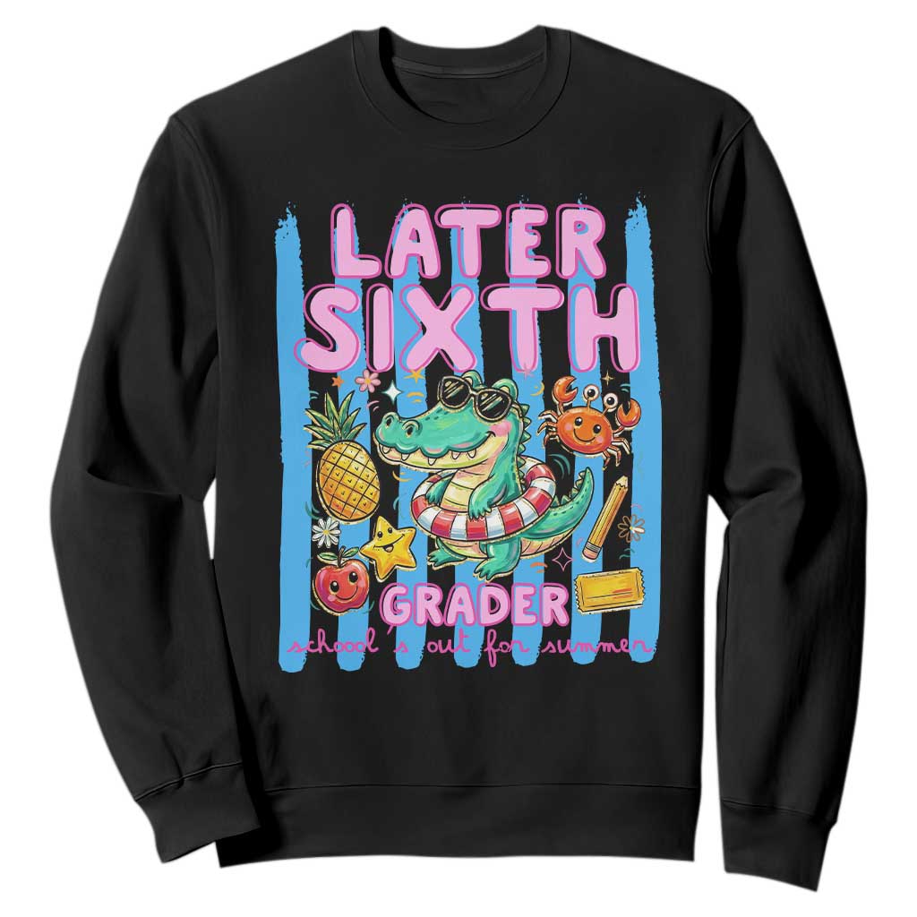 Later Sixth Grader School's Out For Summer Sweatshirt Last Day Of School Later Gator Alligator TS14 Black Print Your Wear