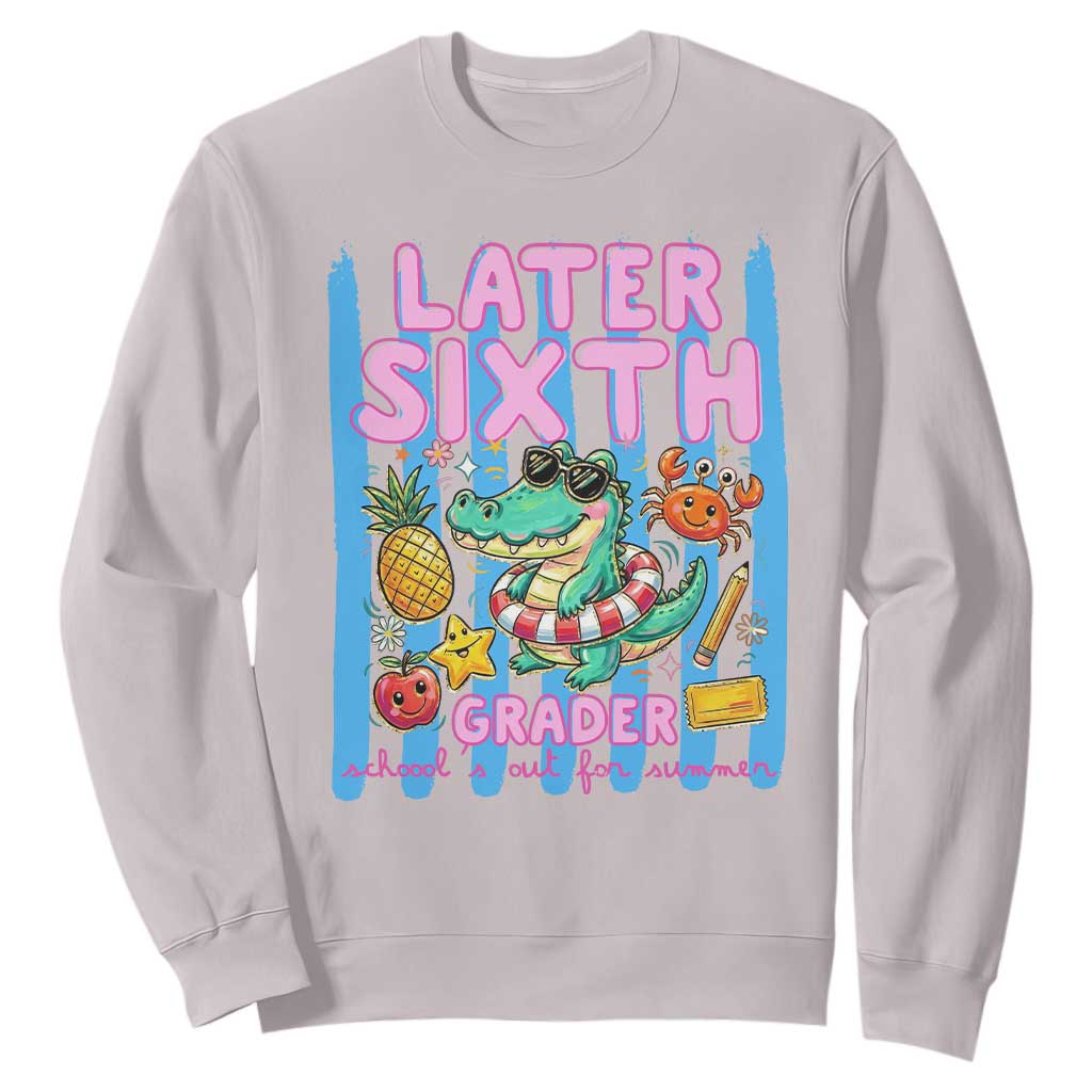 Later Sixth Grader School's Out For Summer Sweatshirt Last Day Of School Later Gator Alligator TS14 Ice Gray Print Your Wear