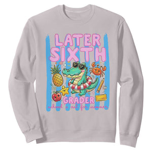 Later Sixth Grader School's Out For Summer Sweatshirt Last Day Of School Later Gator Alligator TS14 Ice Gray Print Your Wear
