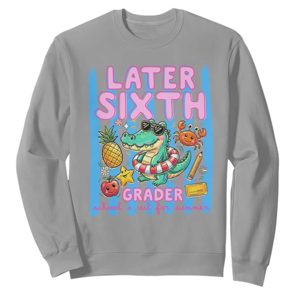 Later Sixth Grader School's Out For Summer Sweatshirt Last Day Of School Later Gator Alligator TS14 Sport Gray Print Your Wear