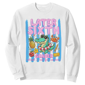 Later Sixth Grader School's Out For Summer Sweatshirt Last Day Of School Later Gator Alligator TS14 White Print Your Wear