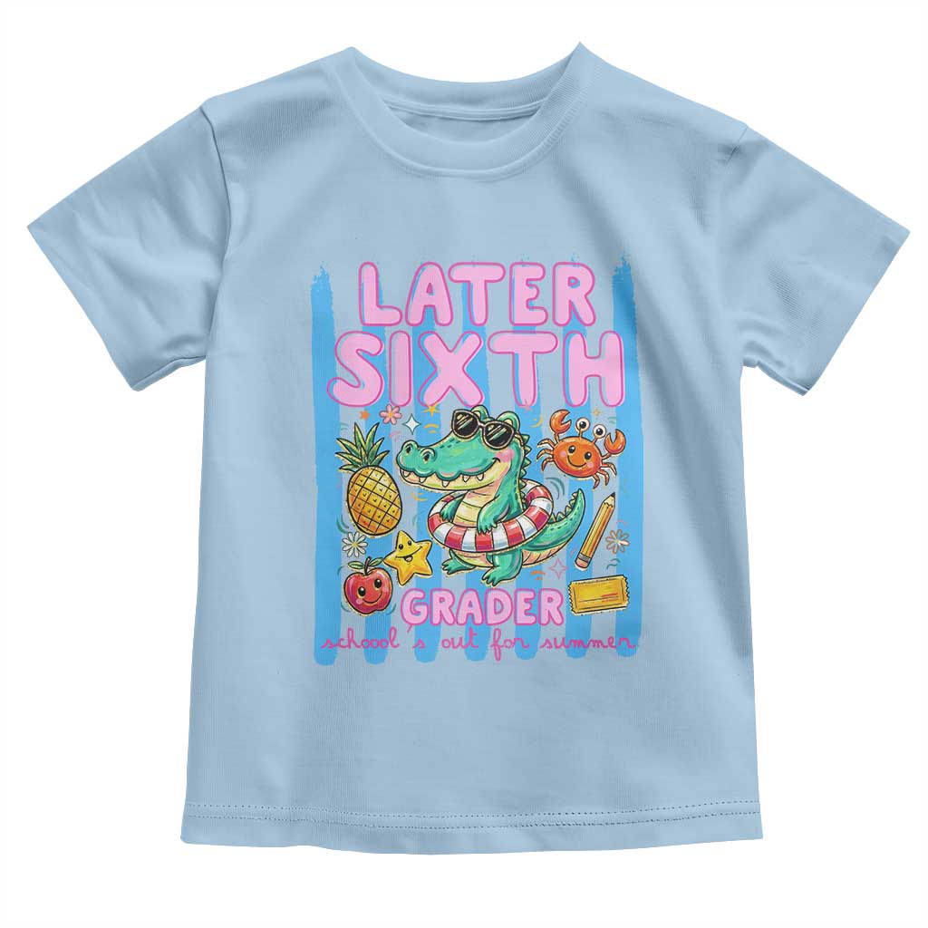 Later Sixth Grader School's Out For Summer Toddler T Shirt Last Day Of School Later Gator Alligator TS14 Light Blue Print Your Wear