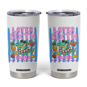 Later Sixth Grader School's Out For Summer Tumbler Cup Last Day Of School Later Gator Alligator TS14 White Print Your Wear