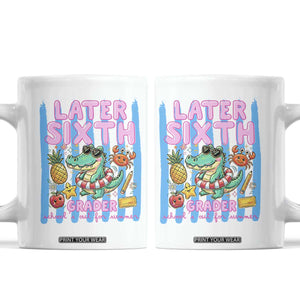 Later Sixth Grader School's Out For Summer Coffee Mug Last Day Of School Later Gator Alligator TS14 White Print Your Wear
