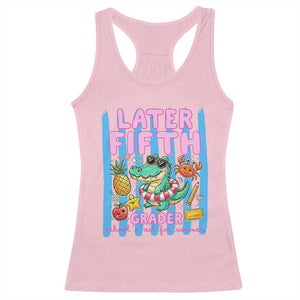 Later Fifth Grader School's Out For Summer Racerback Tank Top Last Day Of School Later Gator Alligator TS14 Light Pink Print Your Wear