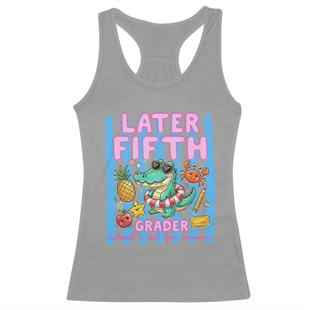 Later Fifth Grader School's Out For Summer Racerback Tank Top Last Day Of School Later Gator Alligator TS14 Sport Gray Print Your Wear