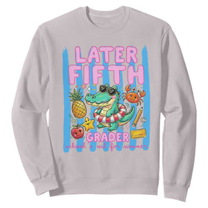 Later Fifth Grader School's Out For Summer Sweatshirt Last Day Of School Later Gator Alligator TS14 Ice Gray Print Your Wear