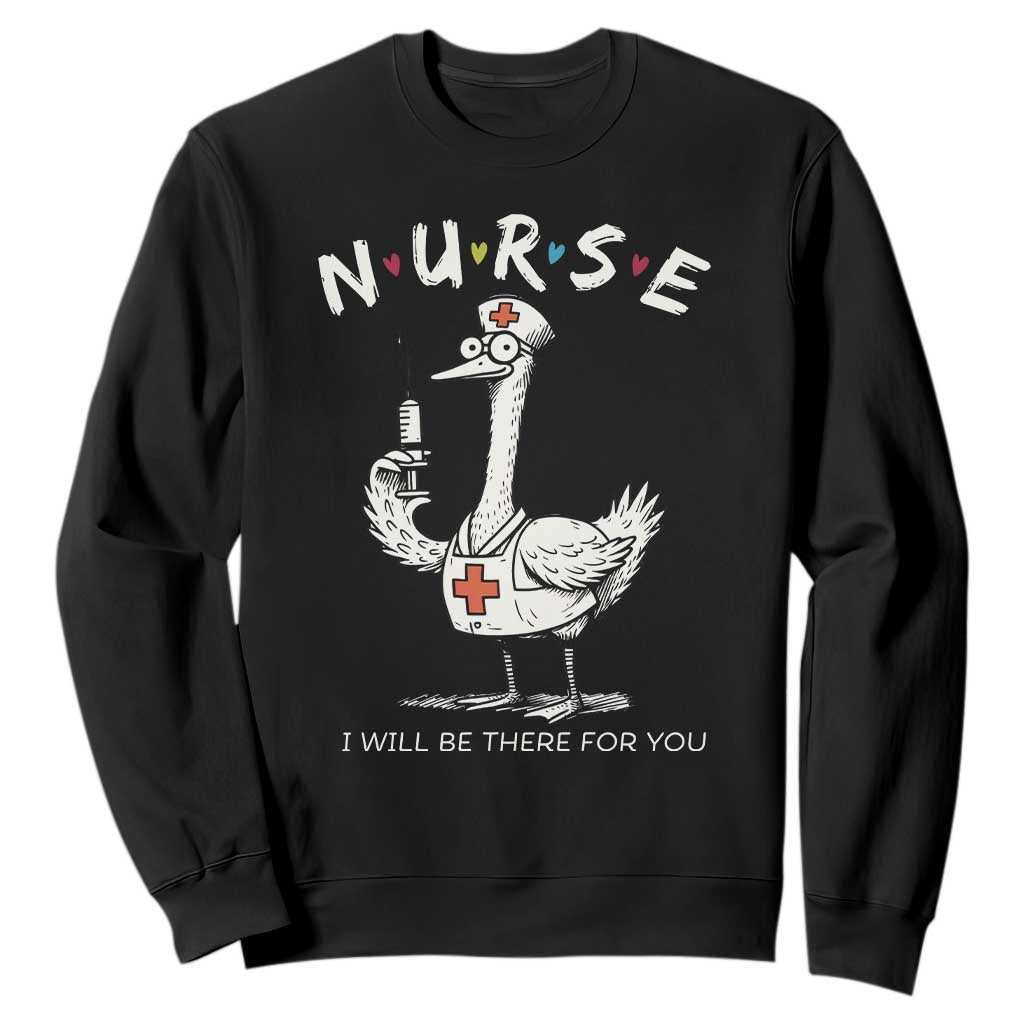 Funny Goose Nurse Sweatshirt I Will Be There For You Nursing Lovers Humor TS14 Black Print Your Wear