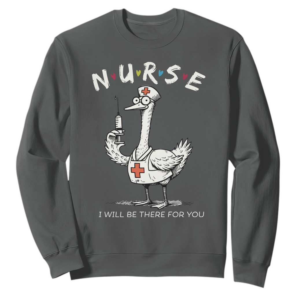 Funny Goose Nurse Sweatshirt I Will Be There For You Nursing Lovers Humor TS14 Dark Heather Print Your Wear
