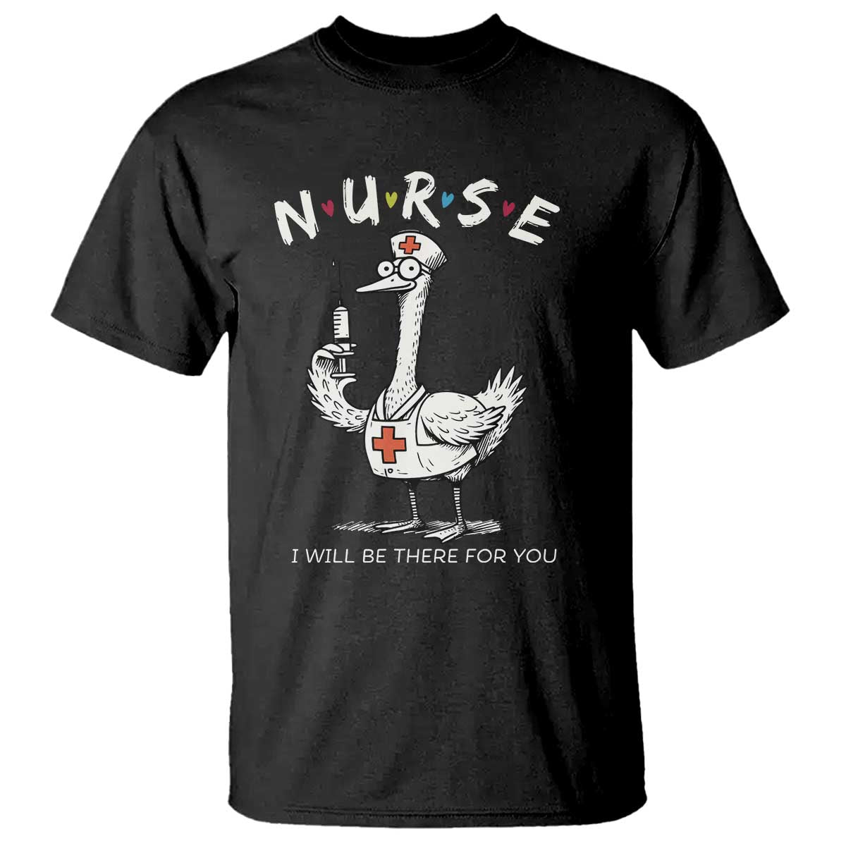 Funny Goose Nurse T Shirt I Will Be There For You Nursing Lovers Humor TS14 Black Print Your Wear