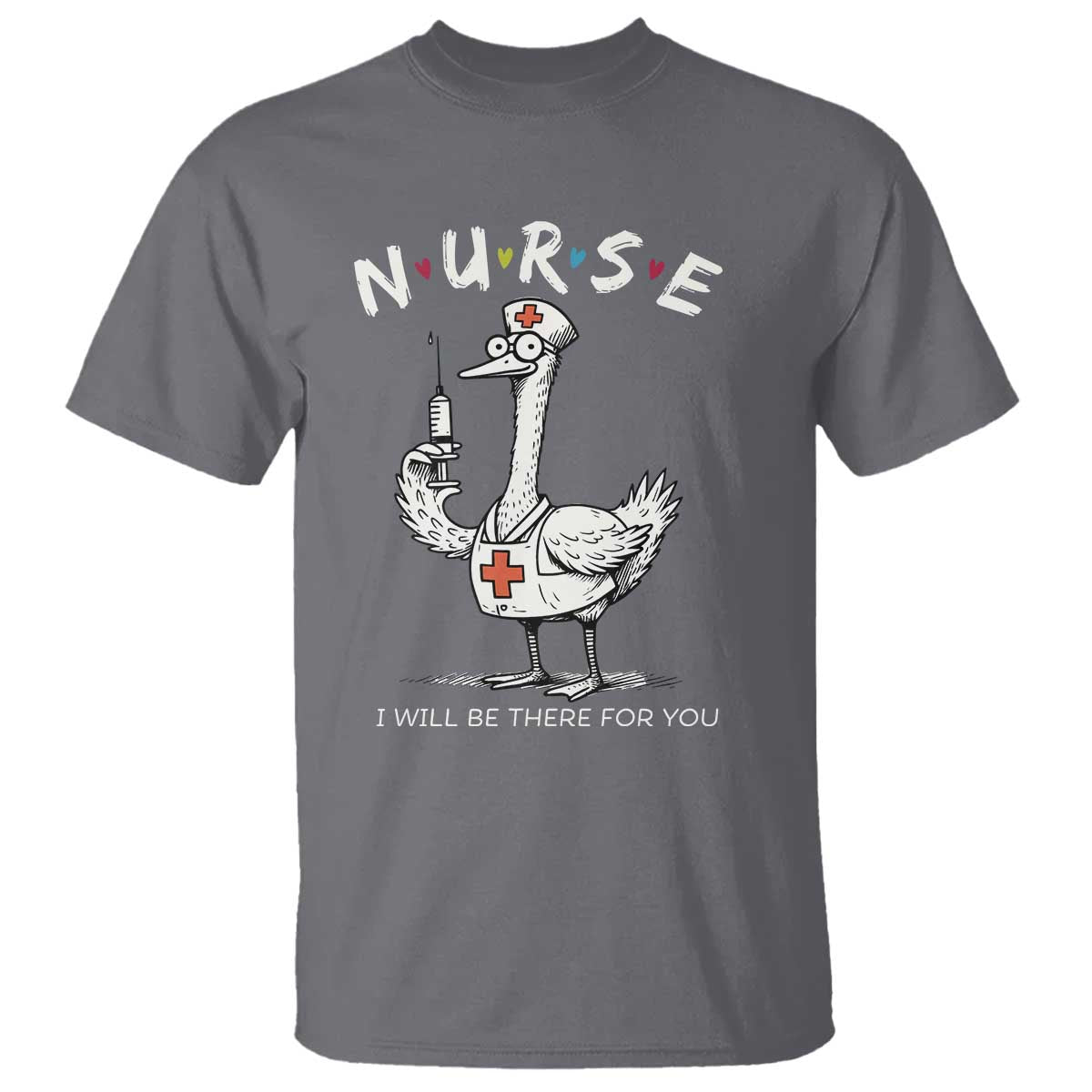 Funny Goose Nurse T Shirt I Will Be There For You Nursing Lovers Humor TS14 Charcoal Print Your Wear