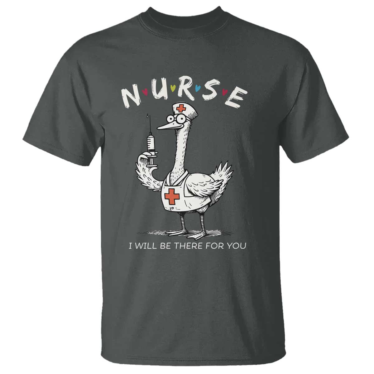 Funny Goose Nurse T Shirt I Will Be There For You Nursing Lovers Humor TS14 Dark Heather Print Your Wear