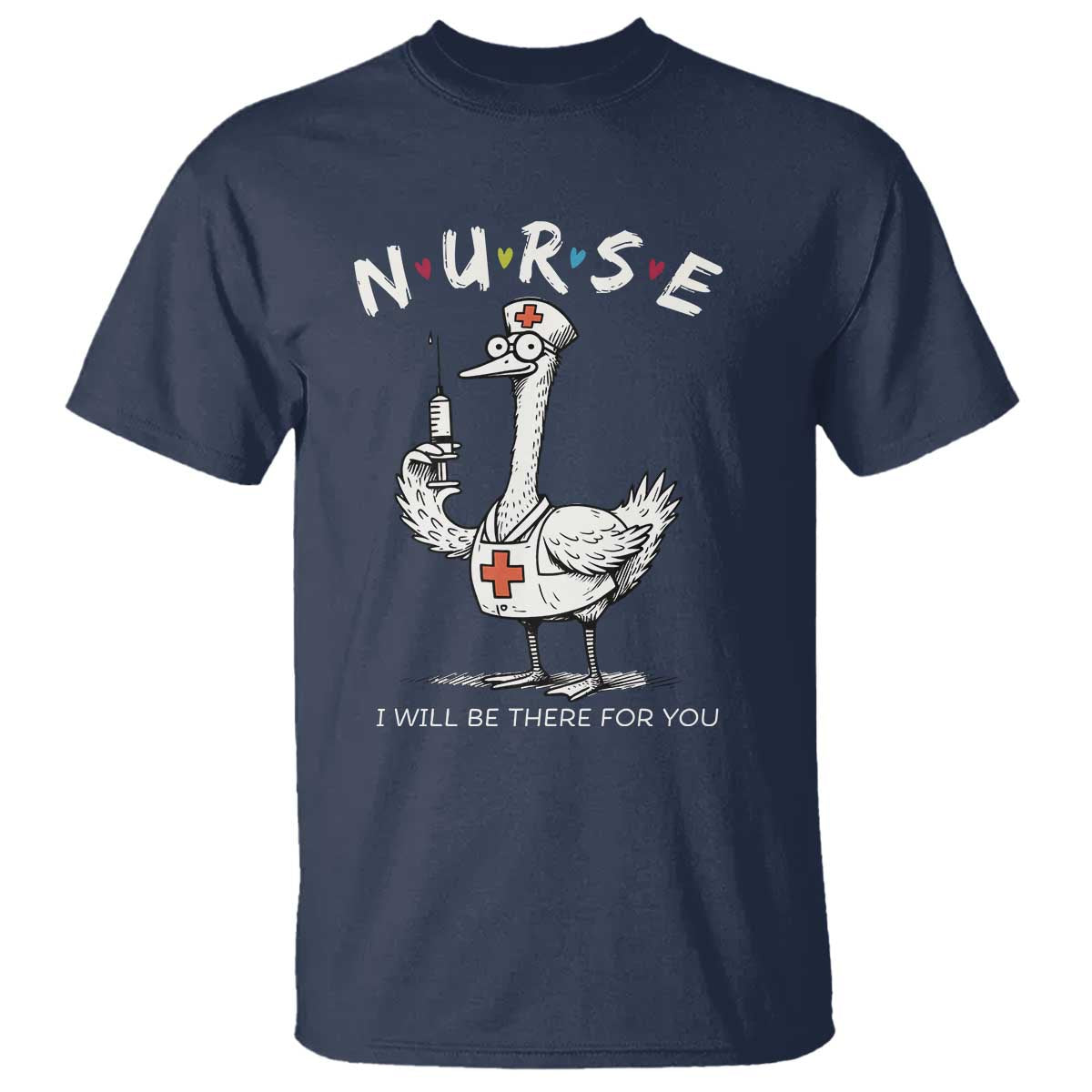 Funny Goose Nurse T Shirt I Will Be There For You Nursing Lovers Humor TS14 Navy Print Your Wear