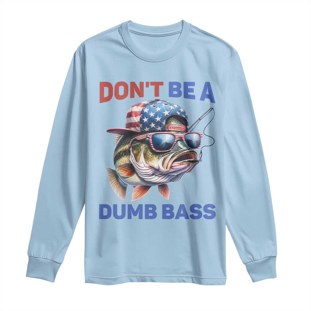 Dont Be A Dumb Bass Long Sleeve Shirt Funny Patriotic Bass Fishing USA Flag Lover TS14 Light Blue Print Your Wear