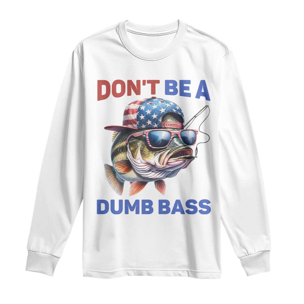 Dont Be A Dumb Bass Long Sleeve Shirt Funny Patriotic Bass Fishing USA Flag Lover TS14 White Print Your Wear