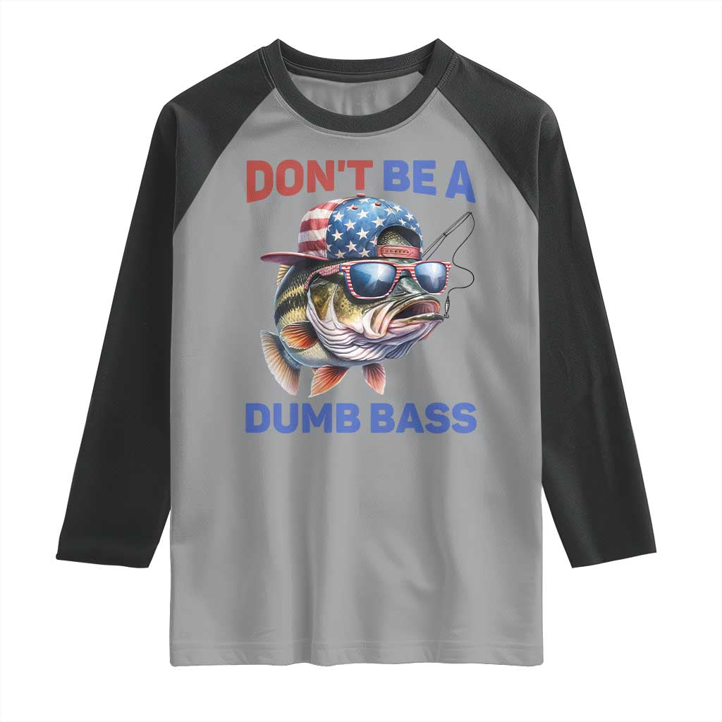 Dont Be A Dumb Bass Raglan Shirt Funny Patriotic Bass Fishing USA Flag Lover TS14 Sport Gray Black Print Your Wear