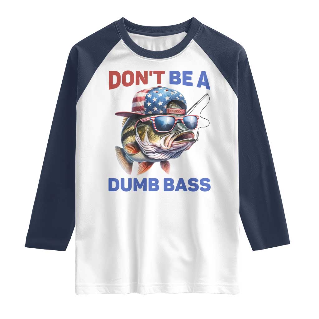 Dont Be A Dumb Bass Raglan Shirt Funny Patriotic Bass Fishing USA Flag Lover TS14 White Navy Print Your Wear