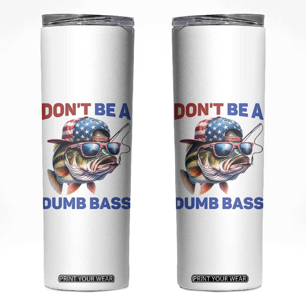 Dont Be A Dumb Bass Skinny Tumbler Funny Patriotic Bass Fishing USA Flag Lover TS14 White Print Your Wear