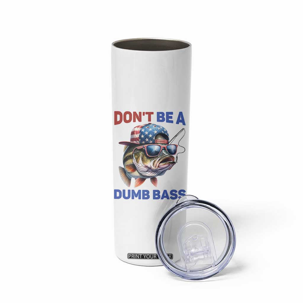 Dont Be A Dumb Bass Skinny Tumbler Funny Patriotic Bass Fishing USA Flag Lover TS14 Print Your Wear