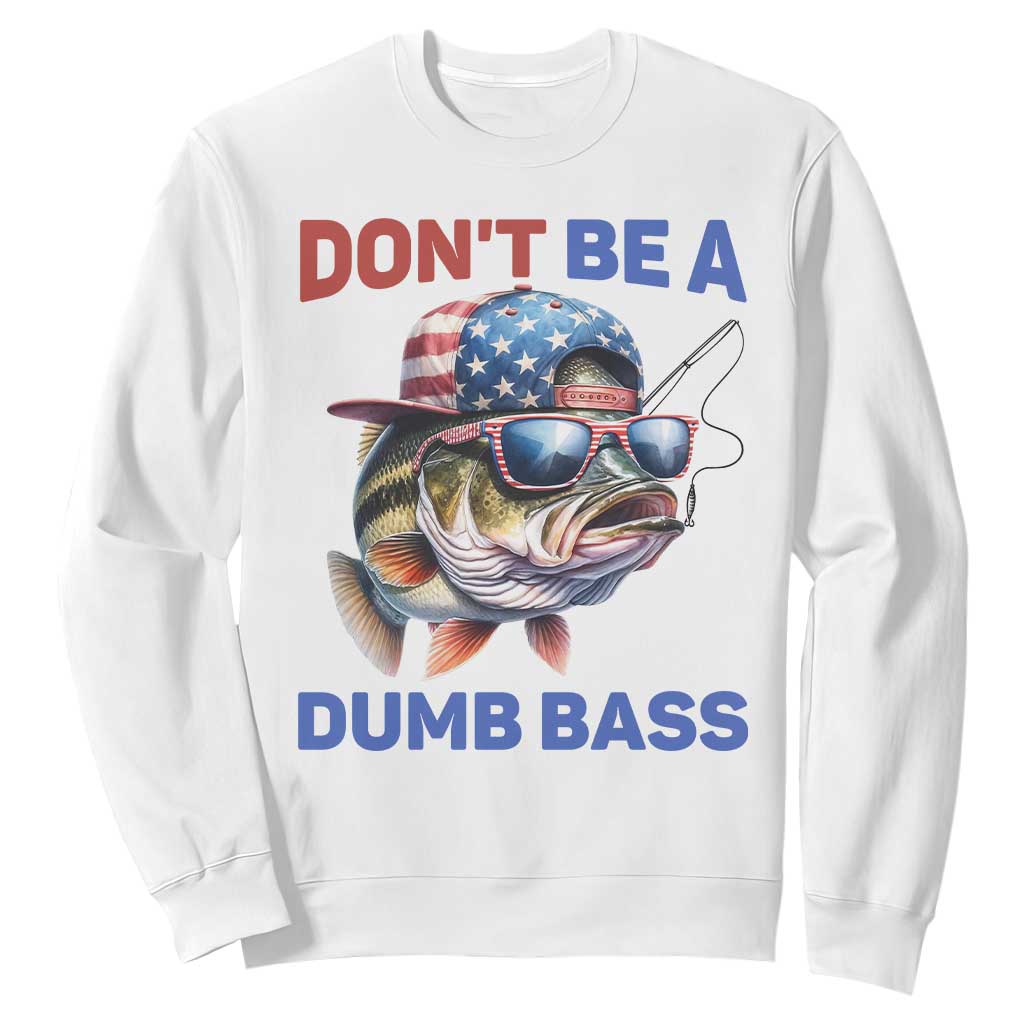 Dont Be A Dumb Bass Sweatshirt Funny Patriotic Bass Fishing USA Flag Lover TS14 White Print Your Wear