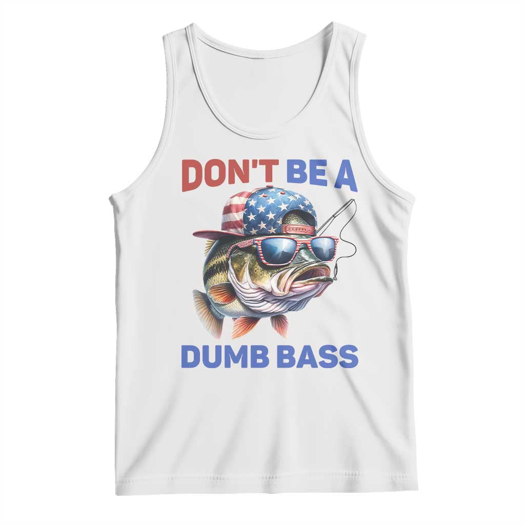 Dont Be A Dumb Bass Tank Top Funny Patriotic Bass Fishing USA Flag Lover TS14 White Print Your Wear