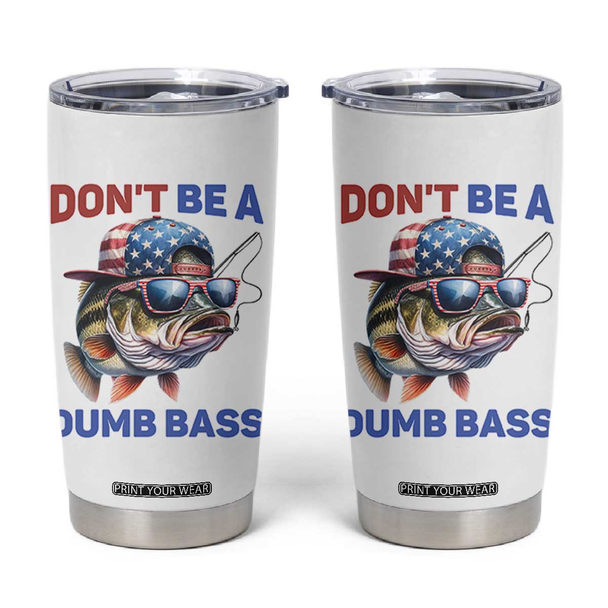 Dont Be A Dumb Bass Tumbler Cup Funny Patriotic Bass Fishing USA Flag Lover TS14 White Print Your Wear