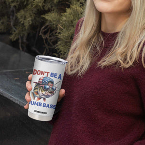 Dont Be A Dumb Bass Tumbler Cup Funny Patriotic Bass Fishing USA Flag Lover TS14 Print Your Wear