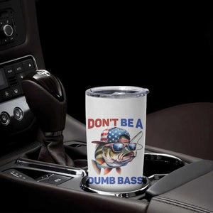 Dont Be A Dumb Bass Tumbler Cup Funny Patriotic Bass Fishing USA Flag Lover TS14 Print Your Wear