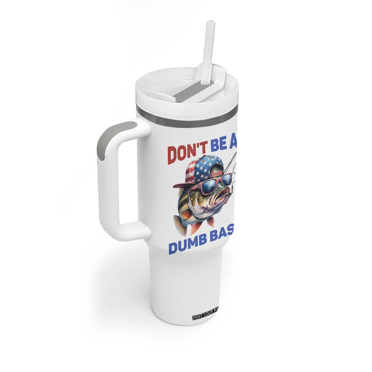 Dont Be A Dumb Bass Tumbler With Handle Funny Patriotic Bass Fishing USA Flag Lover TS14 Print Your Wear