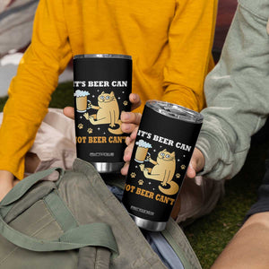 Funny Cat Drinking Beer Tumbler Cup It Is Beer Can Not Beer Can Not Kitty Lovers TS14 Print Your Wear