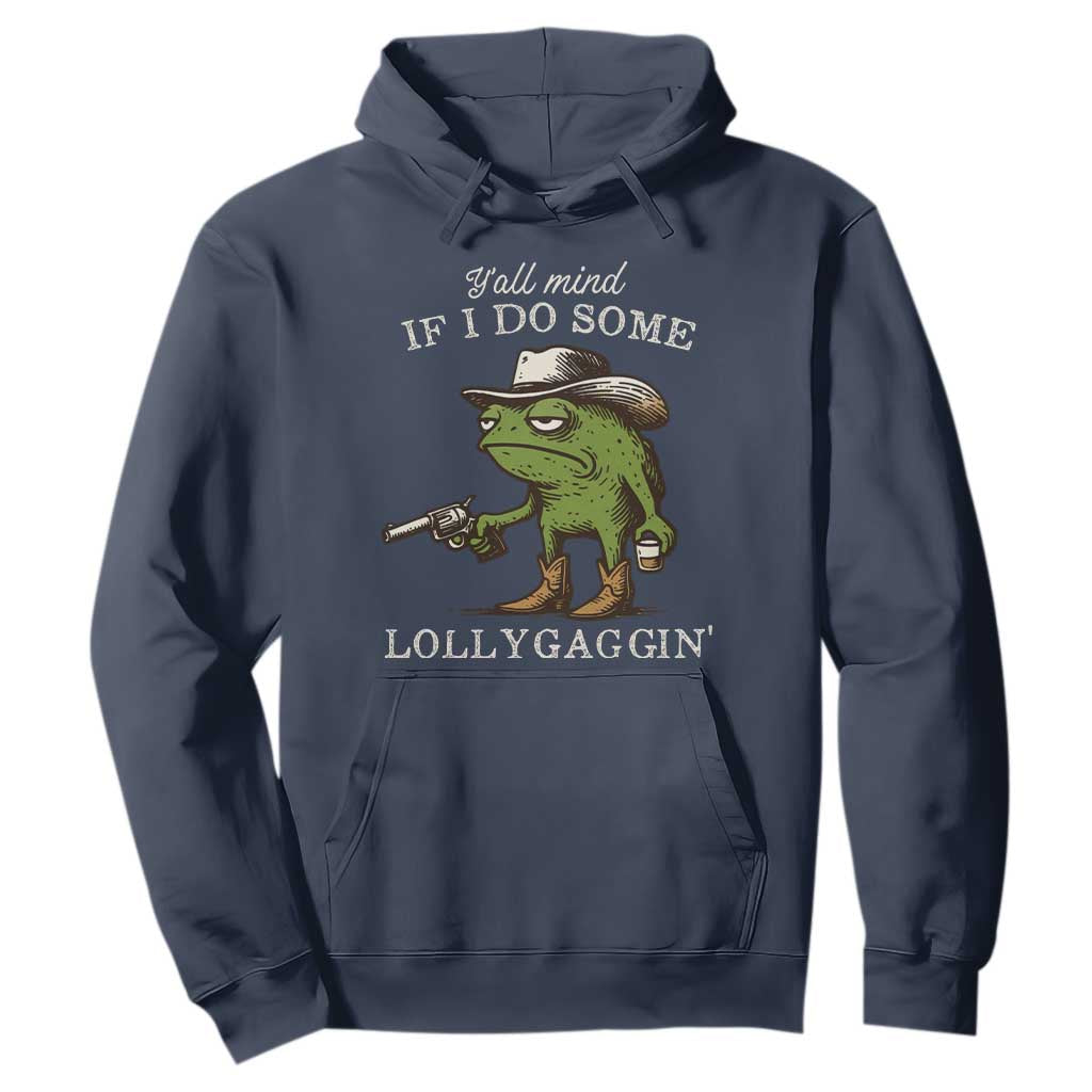 Y'all Mind If I Do Some Lollygaggin Hoodie Funny Cowboy Frog Western Animal Meme TS14 Navy Print Your Wear