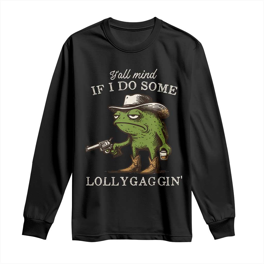 Y'all Mind If I Do Some Lollygaggin Long Sleeve Shirt Funny Cowboy Frog Western Animal Meme TS14 Black Print Your Wear